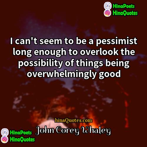 John Corey Whaley Quotes | I can't seem to be a pessimist