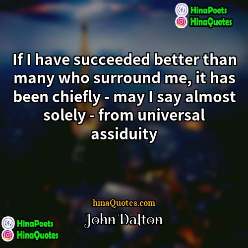 John Dalton Quotes | If I have succeeded better than many