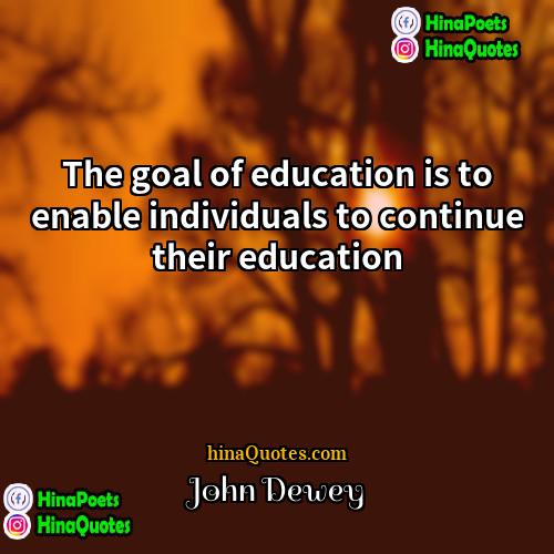 John Dewey Quotes | The goal of education is to enable
