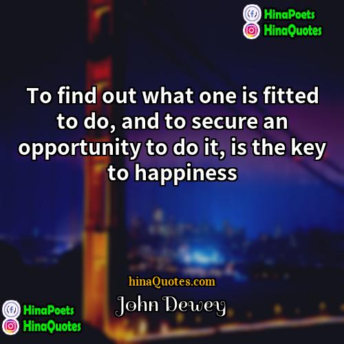 John Dewey Quotes | To find out what one is fitted