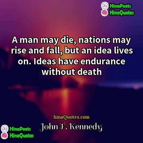 John F Kennedy Quotes | A man may die, nations may rise