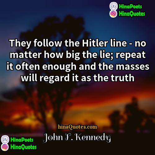 John F Kennedy Quotes | They follow the Hitler line - no