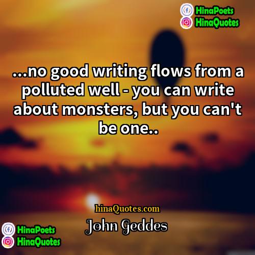 John Geddes Quotes | ...no good writing flows from a polluted
