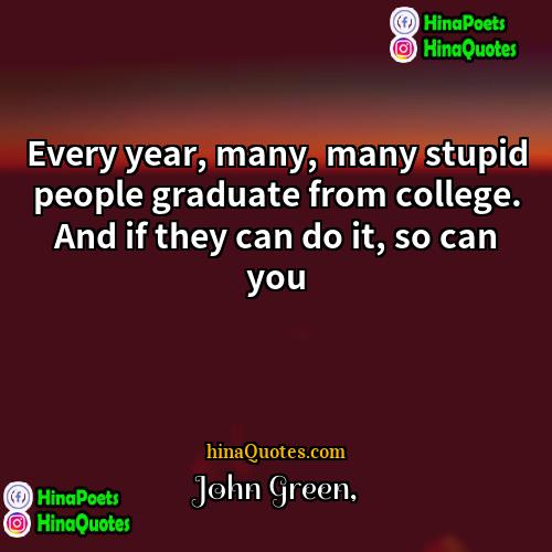 John Green Quotes | Every year, many, many stupid people graduate