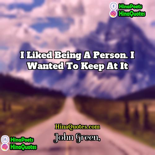 John Green Quotes | I liked being a person. I wanted