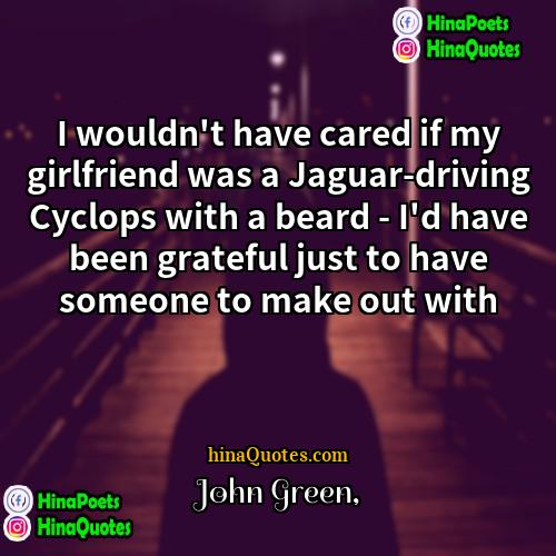 John Green Quotes | I wouldn't have cared if my girlfriend