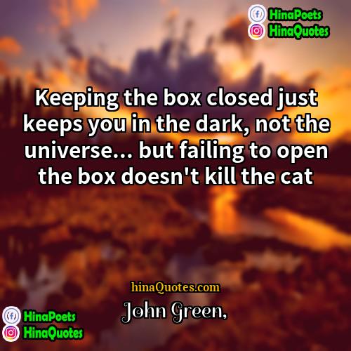 John Green Quotes | Keeping the box closed just keeps you