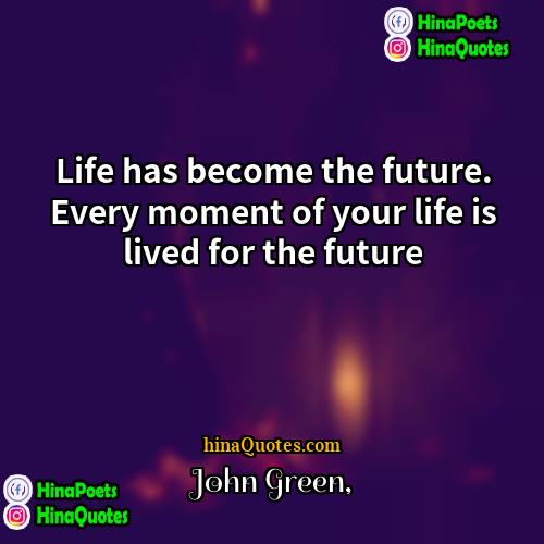 John Green Quotes | Life has become the future. Every moment