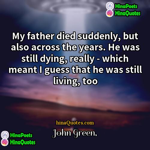 John Green Quotes | My father died suddenly, but also across