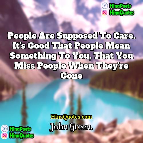 John Green Quotes | People are supposed to care. It's good