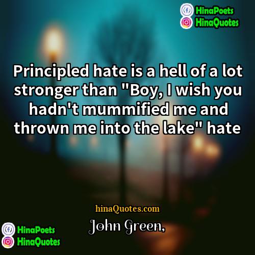 John Green Quotes | Principled hate is a hell of a