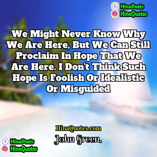 John Green Quotes | We might never know why we are