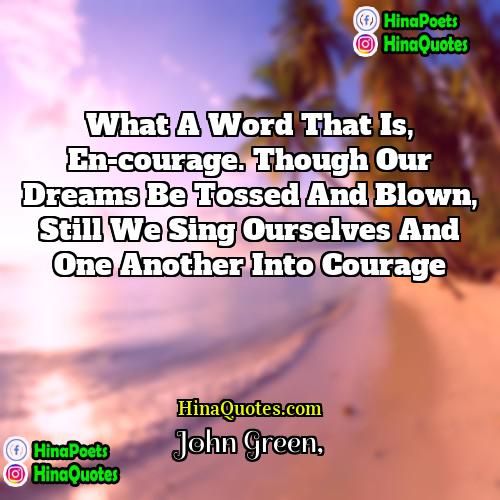 John Green Quotes | What a word that is, en-courage. Though