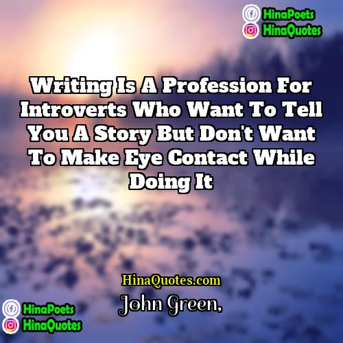 John Green Quotes | Writing is a profession for introverts who