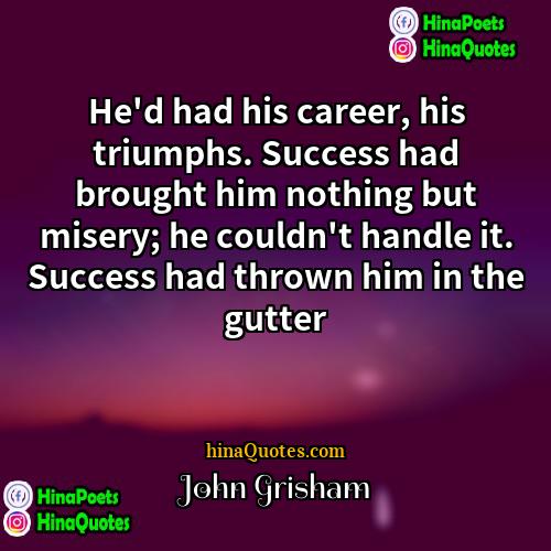 John Grisham Quotes | He'd had his career, his triumphs. Success