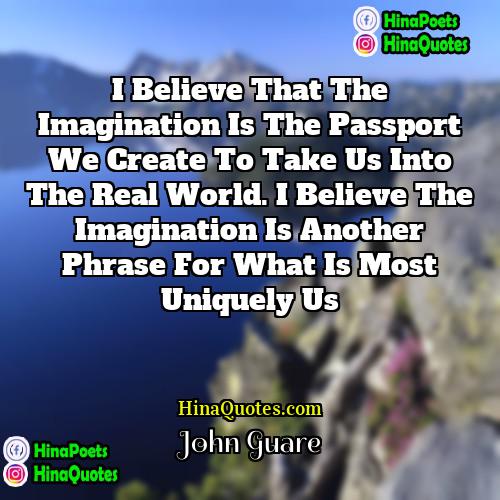 John Guare Quotes | I believe that the imagination is the