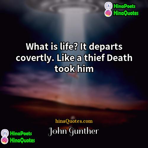 John Gunther Quotes | What is life? It departs covertly. Like