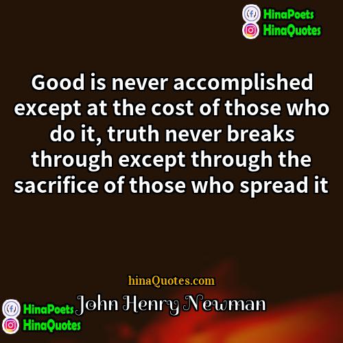 John Henry Newman Quotes | Good is never accomplished except at the