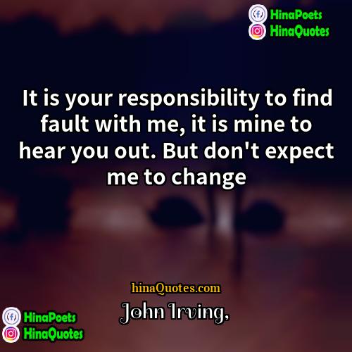 John Irving Quotes | It is your responsibility to find fault