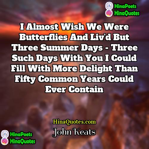 John Keats Quotes | I almost wish we were butterflies and