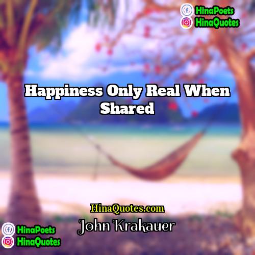 John Krakauer Quotes | Happiness only real when shared.
  
