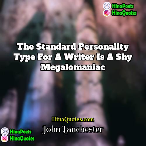 John Lanchester Quotes | The standard personality type for a writer