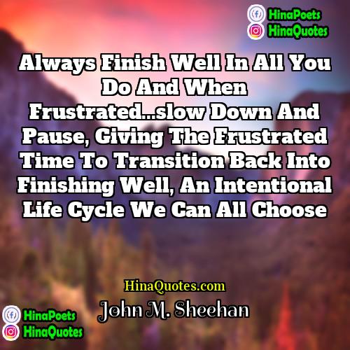 John M Sheehan Quotes | Always finish Well in all you do