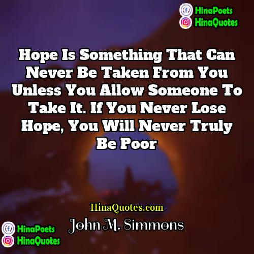 John M Simmons Quotes | Hope is something that can never be