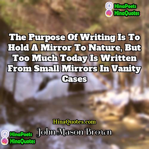 John Mason Brown Quotes | The purpose of writing is to hold