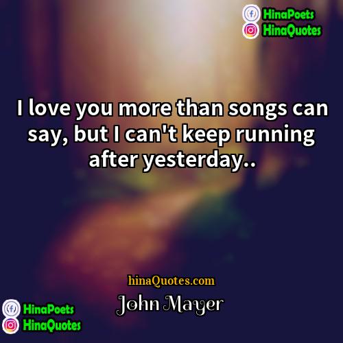 John Mayer Quotes | I love you more than songs can