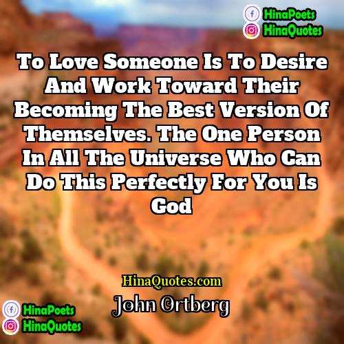 John Ortberg Quotes | To love someone is to desire and