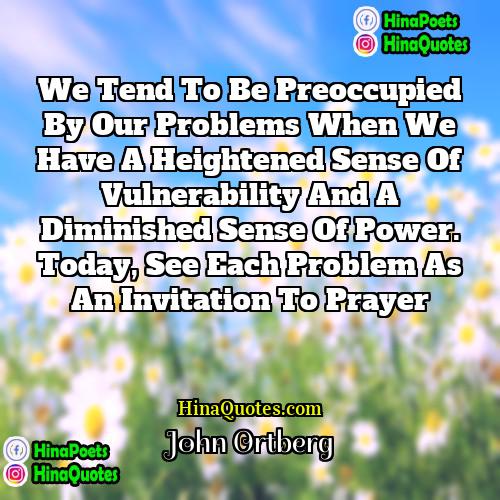 John Ortberg Quotes | We tend to be preoccupied by our