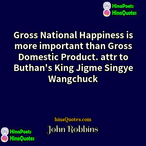 John Robbins Quotes | Gross National Happiness is more important than