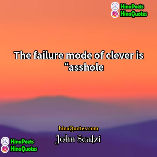 John Scalzi Quotes | The failure mode of clever is “asshole.
