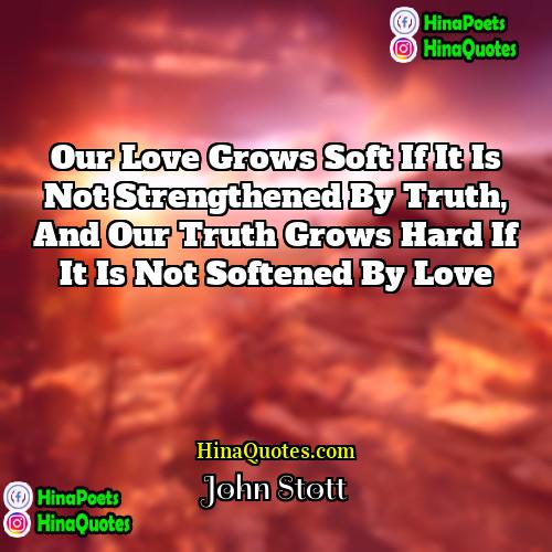 John Stott Quotes | Our love grows soft if it is