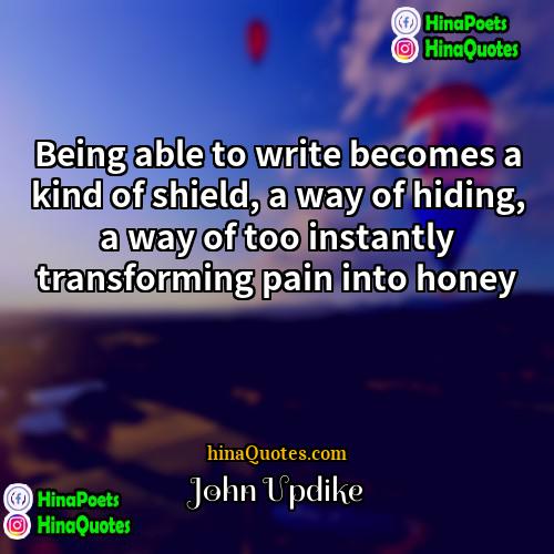 John Updike Quotes | Being able to write becomes a kind