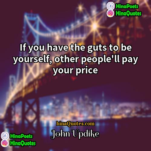 John Updike Quotes | If you have the guts to be