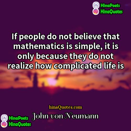 John von Neumann Quotes | If people do not believe that mathematics