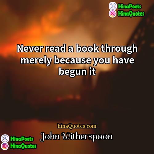 John Witherspoon Quotes | Never read a book through merely because