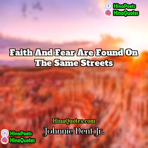 Johnnie Dent Jr Quotes | Faith and fear are found on the