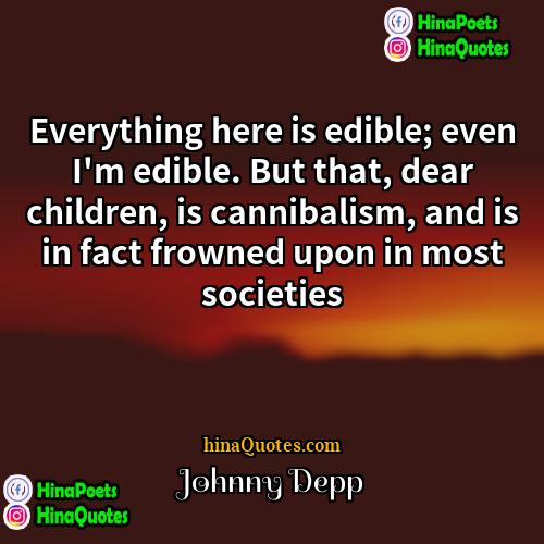 Johnny Depp Quotes | Everything here is edible; even I'm edible.