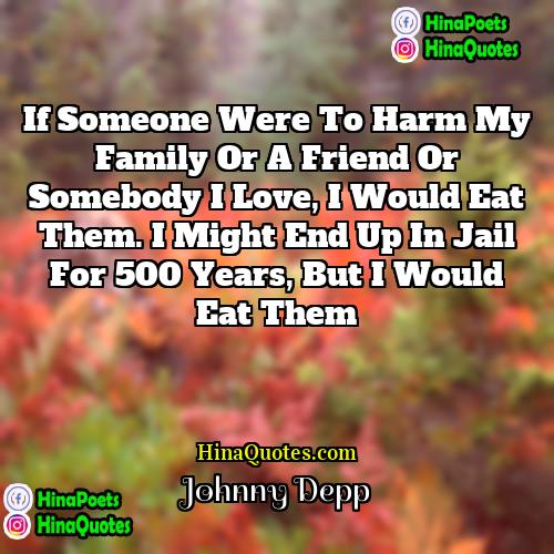 Johnny Depp Quotes | If someone were to harm my family