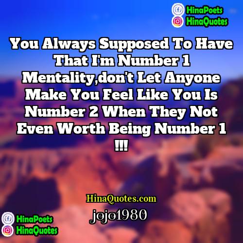 jojo1980 Quotes | You always supposed to have that i