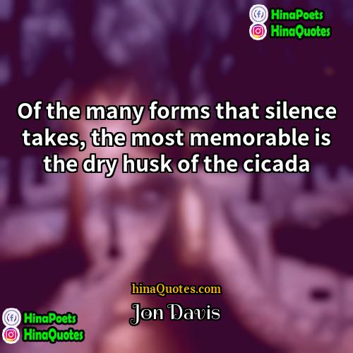 Jon Davis Quotes | Of the many forms that silence takes,