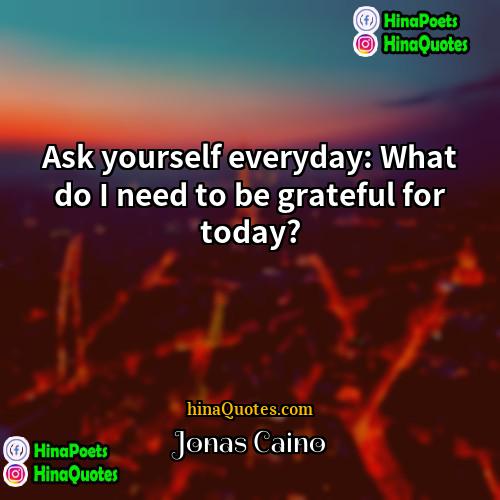 Jonas Caino Quotes | Ask yourself everyday: What do I need