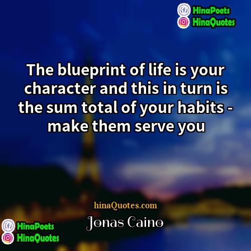 Jonas Caino Quotes | The blueprint of life is your character