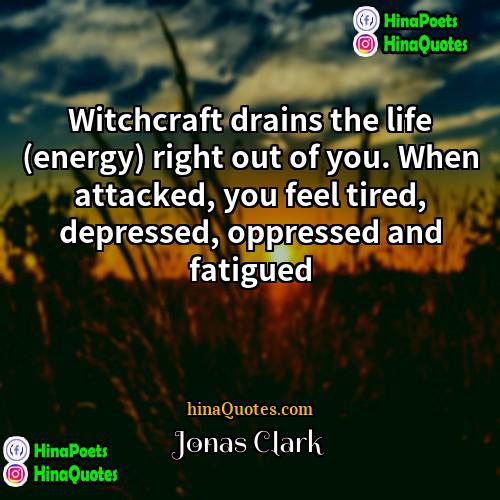 Jonas Clark Quotes | Witchcraft drains the life (energy) right out