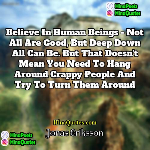 Jonas Eriksson Quotes | Believe in human beings - not all
