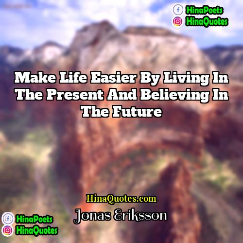 Jonas Eriksson Quotes | Make life easier by living in the
