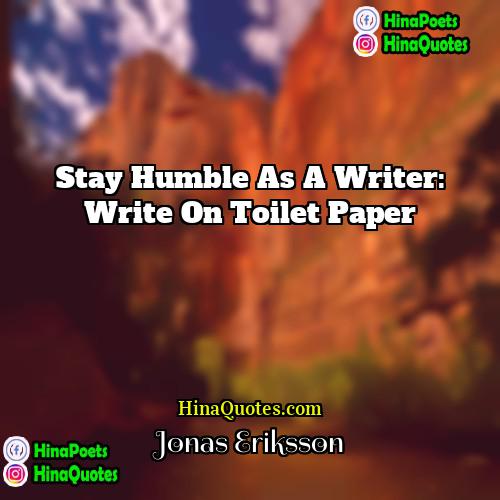 Jonas Eriksson Quotes | Stay humble as a writer: write on